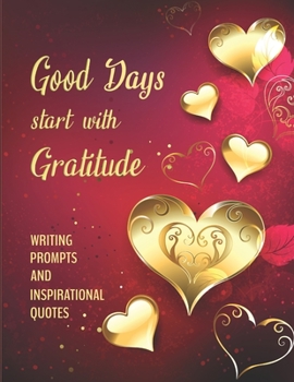 Good Days Start with Gratitude WRITING PROMPTS and INSPIRATIONAL QUOTES : Diary for a Happier You