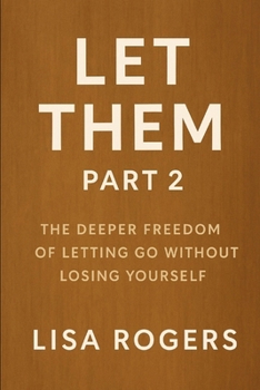 Let Them: Part 2: The Deeper Freedom of Letting Go Without Losing Yourself
