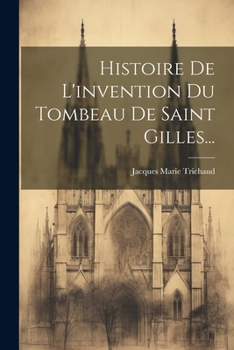 Paperback Histoire De L'invention Du Tombeau De Saint Gilles... [French] Book