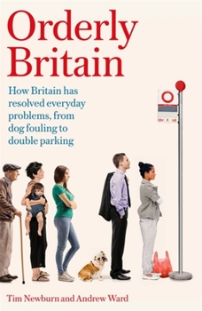 Hardcover Orderly Britain: How Britain Has Resolved Everyday Problems, from Dog Fouling to Double Parking Book