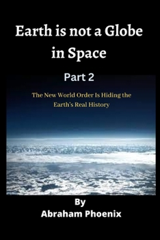 Paperback Earth is not a Globe in Space (Part 2): The New World Order Is Hiding the Earth's Real History Book