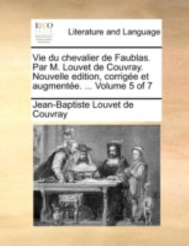 Paperback Vie Du Chevalier de Faublas. Par M. Louvet de Couvray. Nouvelle Edition, Corrige Et Augmente. ... Volume 5 of 7 [French] Book