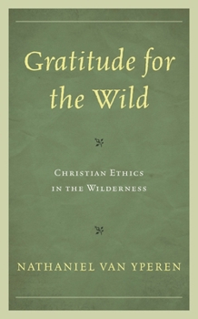 Hardcover Gratitude for the Wild: Christian Ethics in the Wilderness Book
