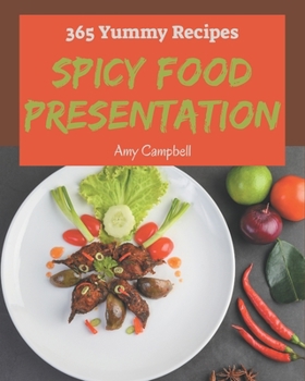 Paperback 365 Yummy Spicy Food Presentation Recipes: The Best-ever of Spicy Food Presentation Cookbook Book