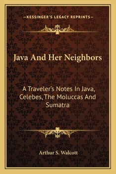 Paperback Java And Her Neighbors: A Traveler's Notes In Java, Celebes, The Moluccas And Sumatra Book