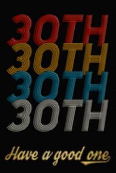 30th Have A Good One: 30th Birthday Journal / Notebook / Diary / Appreciation Gift / Anniversary / Unique Card Alternative / 30 Year Old Birthday Gift