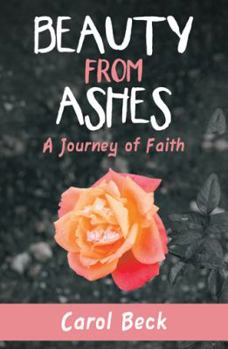 Hardcover Beauty from Ashes: A Journey of Faith Book