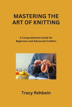 Paperback Mastering the Art of Knitting: A Comprehensive Guide for Beginners and Advanced Crafters Book