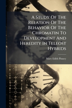 Paperback A Study Of The Relation Of The Behavior Of The Chromatin To Development And Heredity In Teleost Hybrids Book