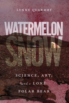Hardcover Watermelon Snow: Science, Art, and a Lone Polar Bear Book
