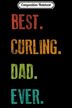 Composition Notebook: Mens Vintage Retro Best Curling Dad Ever Winter Sports Distressed  Journal/Notebook Blank Lined Ruled 6x9 100 Pages