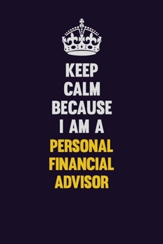 Keep Calm Because I Am A Personal financial advisor: Motivational and inspirational career blank lined gift notebook with matte finish
