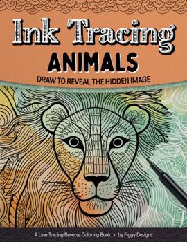 Paperback Ink Tracing Animals Reverse Coloring Book: Draw to Reveal the Hidden Image (Ink Tracing Coloring Books) Book