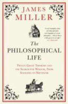 Paperback The Philosophical Life: Twelve Great Thinkers and the Search for Wisdom. James Miller Book