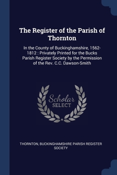 Paperback The Register of the Parish of Thornton: In the County of Buckinghamshire, 1562-1812: Privately Printed for the Bucks Parish Register Society by the Pe Book