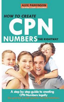 Paperback How to Create Cpn Numbers the Right Way: A step by step guide to creating CPN numbers legally Book