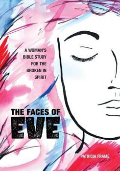 Paperback The Faces of Eve: A Woman's Bible Study for the Broken in Spirit Book