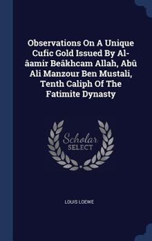 Hardcover Observations On A Unique Cufic Gold Issued By Al-âamir Beâkhcam Allah, Abû Ali Manzour Ben Mustali, Tenth Caliph Of The Fatimite Dynasty Book