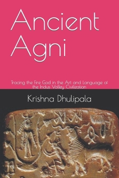 Paperback Ancient Agni: Tracing the Fire God in the Art and Language of the Indus Valley Civilization Book