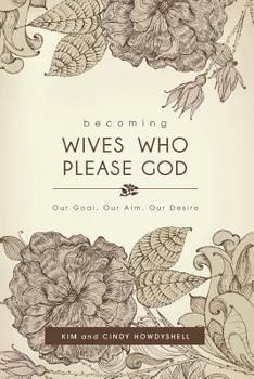 Paperback Becoming Wives Who Please God: Our Goal, Our Aim, Our Desire Book