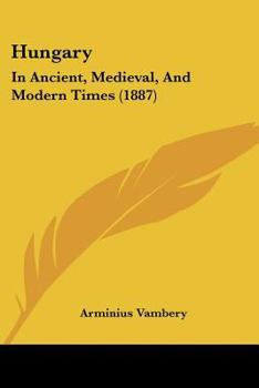 Paperback Hungary: In Ancient, Medieval, And Modern Times (1887) Book