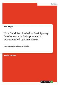 Paperback Neo- Gandhism has led to Participatory Development in India post social movement led by Anna Hazare.: Participatory Development in India Book