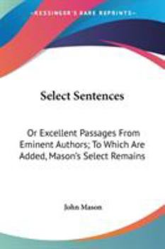 Select sentences; or, Excellent passages, from eminent authors. To which are added, Mason's Select r