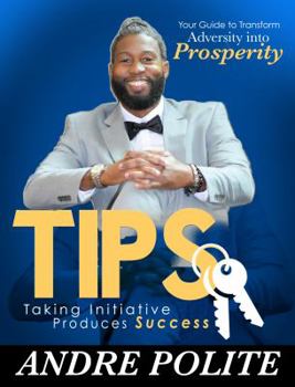Paperback TIPS Taking Initiative Produces Success: Your Guide To Transform Adversity To Prosperity Book