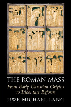 The Roman Mass: From Early Christian Origins to Tridentine Reform