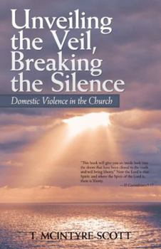 Paperback Unveiling the Veil, Breaking the Silence: Domestic Violence in the Church Book