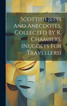 Scottish Jests And Anecdotes, Collected By R. Chambers.
