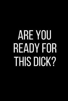 Are You Ready For This Dick: Sexual Blank Lined Journal-120 Pages 6 x 9