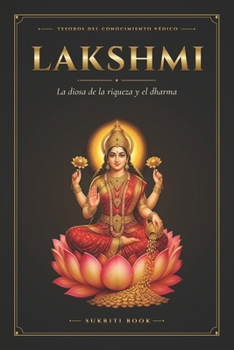 Lakshmi: La Diosa de la Riqueza y el Dharma (Tesoros del Conocimiento Védico) (Spanish Edition)