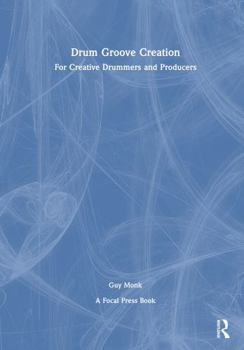 Drum Groove Creation: For Creative Drummers & Producers