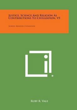 Paperback Justice, Science and Religion as Contributions to Civilization, V5: Science, Religion, Civilization Book
