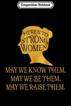 Composition Notebook: Here's to Strong Women May We Know Them - Feminist  Journal/Notebook Blank Lined Ruled 6x9 100 Pages