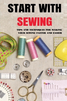 Paperback Start With Sewing: Tips And Techniques For Making Your Sewing Faster And Easier: Sewing Tips And Tricks Book