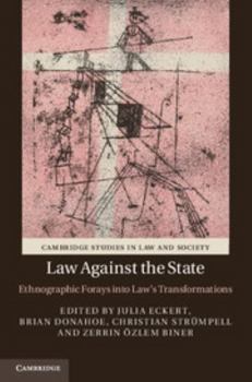 Law Against the State: Ethnographic Forays Into Law's Transformations - Book  of the Cambridge Studies in Law and Society