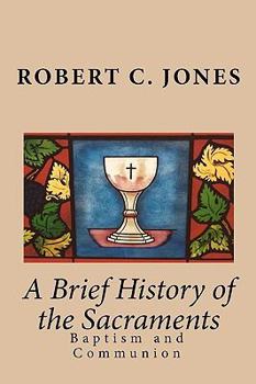Paperback A Brief History of the Sacraments: Baptism and Communion Book