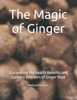 The Magic of Ginger: Discovering the Health Benefits and Culinary Wonders of Ginger Root