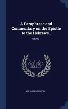 Hardcover A Paraphrase and Commentary on the Epistle to the Hebrews..; Volume 1 Book