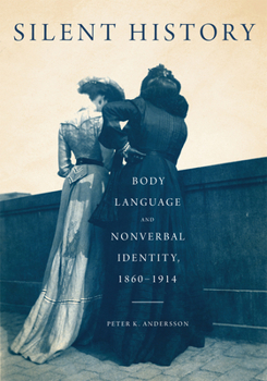 Hardcover Silent History: Body Language and Nonverbal Identity, 1860-1914 Book