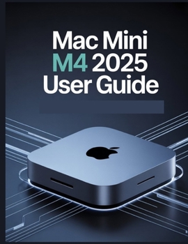 Paperback Mac mini M4 2025 User Guide: A Simplified Step-by-Step Manual with Troubleshooting Tips, and Advanced Settings Explained Book