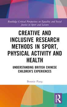 Hardcover Creative and Inclusive Research Methods in Sport, Physical Activity and Health: Understanding British Chinese Children's Experiences Book