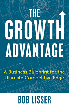 Hardcover The Growth Advantage: A Business Blueprint for the Ultimate Competitive Edge Book