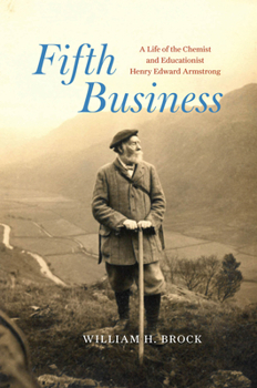 Fifth Business: A Life of the Chemist and Educationist Henry Edward Armstrong (Synthesis)