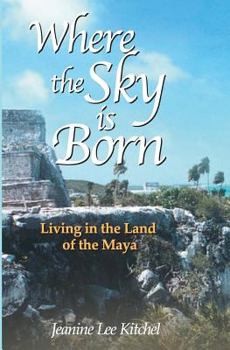 Paperback Where the Sky Is Born: Living in the Land of the Maya Book