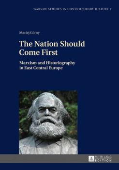 The Nation Should Come First: Marxism and Historiography in East Central Europe - Book  of the W krainie PRL
