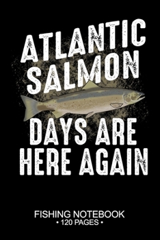 Atlantic Salmon Days Are Here Again Fishing Notebook 120 Pages: 6"x 9'' Wide Rule Lined Paperback Atlantic Salmon Fish-ing Freshwater Game Fly Journal ... Planner Notepad Log-Book Paper Sheets School