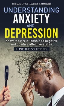 Hardcover Understanding Anxiety and Depression: Know their relationship to negative and positive affective states. Have the solutions! Book